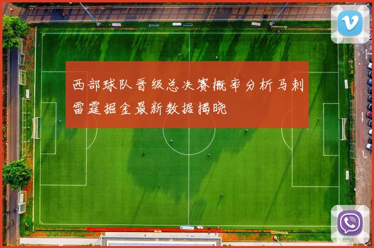 西部球队晋级总决赛概率分析马刺雷霆掘金最新数据揭晓