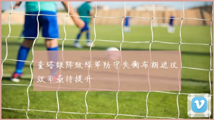 奎塔缺阵致绿军防守失衡布朗进攻效率亟待提升