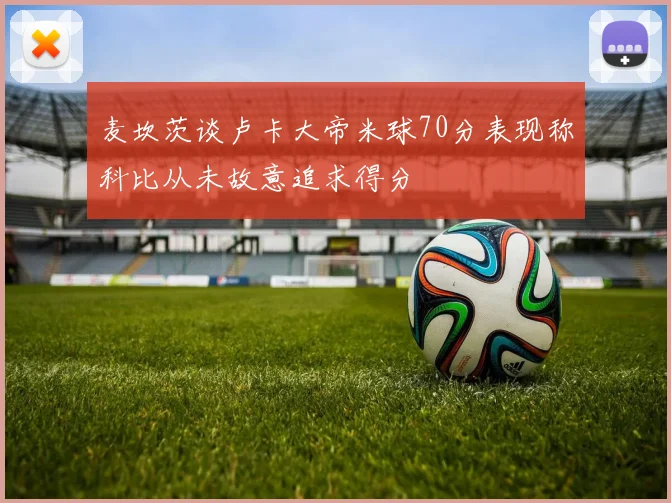 麦坎茨谈卢卡大帝米球70分表现称科比从未故意追求得分